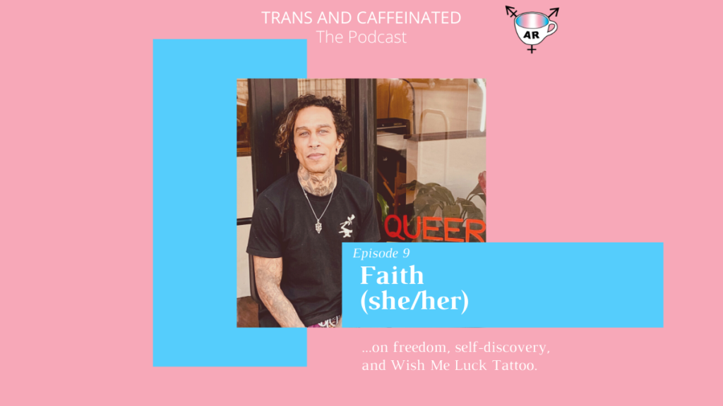 Trans and Caffeinated, Episode 11: Faith (she/her) on freedom, self-discovery, and Wish Me Luck Tattoo