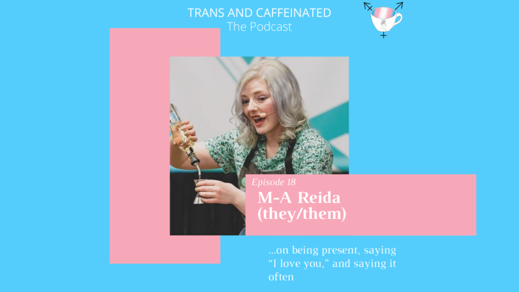 Image of M-A Reida, a white non-binary person, making a cocktail. They are set against a blue and pink background, with white text reading, "Trans and Caffeinated The Podcast.M-A Reida on being present, saying “I love you,” and saying it often."
